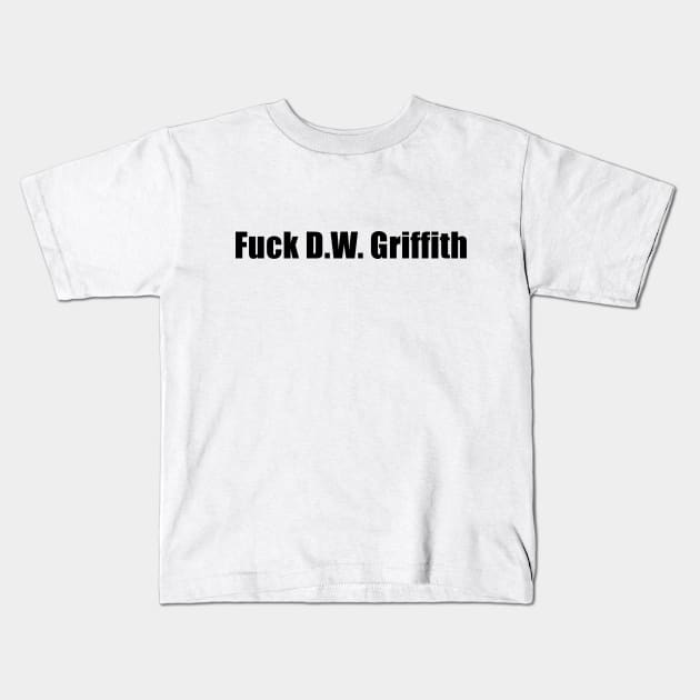 F*ck D.W. Griffith (uncensored) Kids T-Shirt by kimstheworst